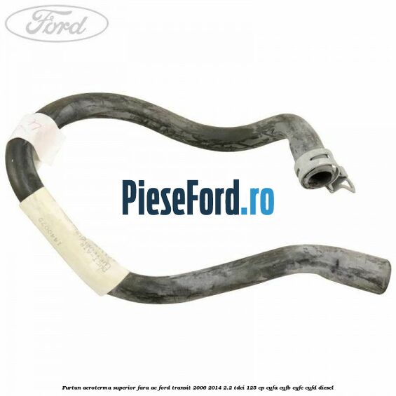 Furtun aeroterma superior fara AC Ford Transit 2006-2014 2.2 TDCi 125 cp CYFA, CYFB, CYFC, CYFD diesel
