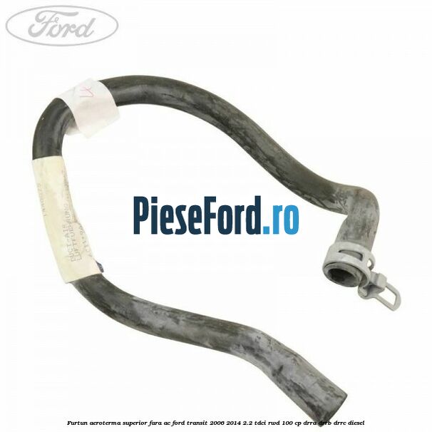 Furtun aeroterma superior fara AC Ford Transit 2006-2014 2.2 TDCi RWD 100 cp DRRA, DRRB, DRRC diesel