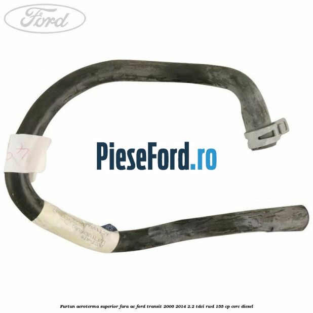 Furtun aeroterma superior fara AC Ford Transit 2006-2014 2.2 TDCi RWD 155 cp CVRC diesel