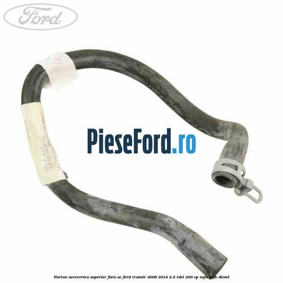 Furtun aeroterma superior fara AC Ford Transit 2006-2014 3.2 TDCi 200 cp SAFA, SAFB diesel