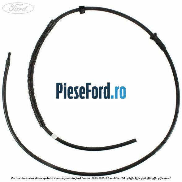 Furtun alimentare diuza spalator camera frontala Ford Transit 2019-2023 2.0 EcoBlue 105 cp BJFA, BJFB, YLF6, YLFA, YLFB, YLFS diesel
