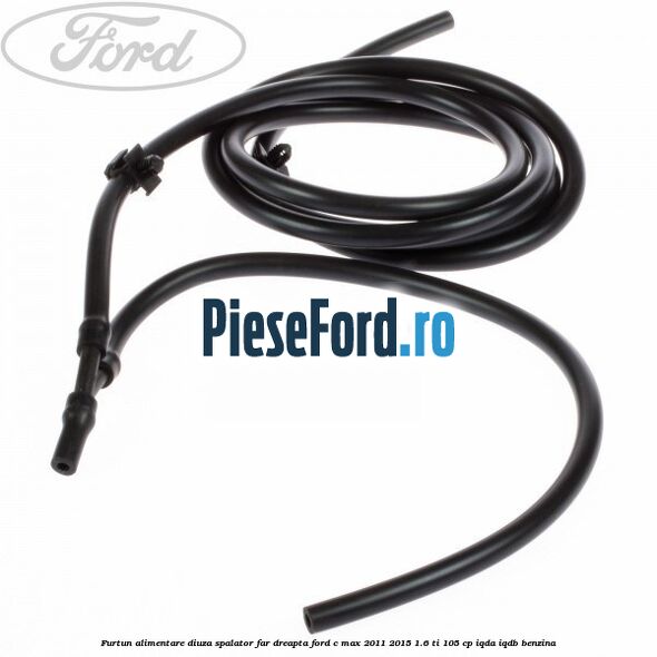 Furtun alimentare diuza spalator far dreapta Ford C-Max 2011-2015 1.6 Ti 105 cp IQDA, IQDB benzina