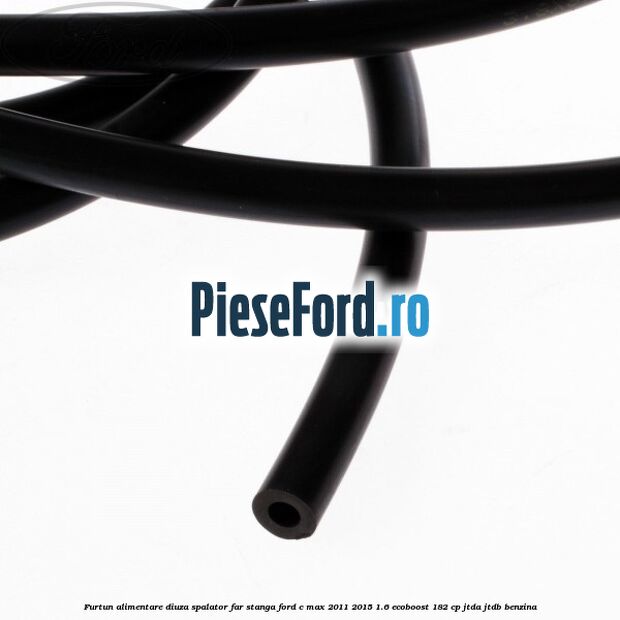 Furtun alimentare diuza spalator far stanga Ford C-Max 2011-2015 1.6 EcoBoost 182 cp JTDA, JTDB benzina