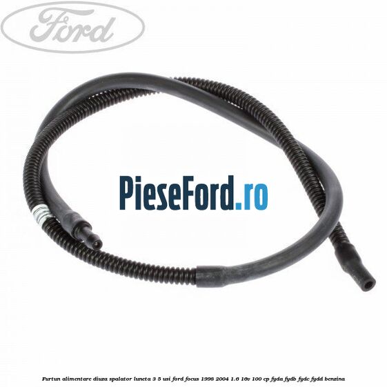 Furtun alimentare diuza spalator luneta 3/5 usi Ford Focus 1998-2004 1.6 16V 100 cp FYDA, FYDB, FYDC, FYDD benzina