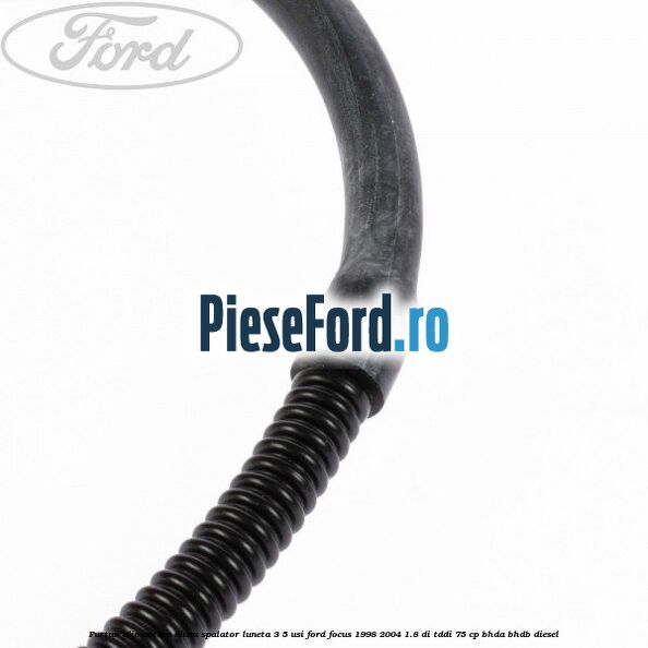Furtun alimentare diuza spalator luneta 3/5 usi Ford Focus 1998-2004 1.8 DI/TDDi 75 cp Furtun alimentare diuza spalator luneta 3/5 usi Ford Focus 1998-2004 1.8 DI/TDDi 75 cp BHDA, BHDB diesel