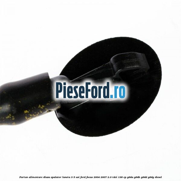 Furtun alimentare diuza spalator luneta 3/5 usi Ford Focus 2004-2007 2.0 TDCi 136 cp G6DA, G6DB, G6DD, G6DG diesel