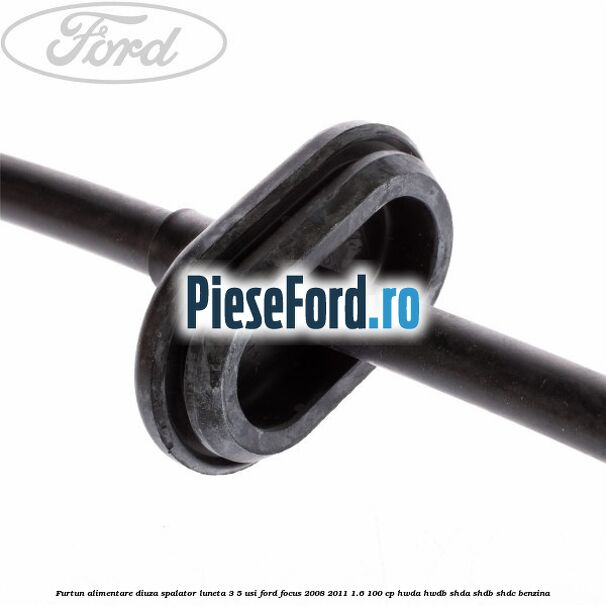 Furtun alimentare diuza spalator luneta 3/5 usi Ford Focus 2008-2011 1.6 100 cp HWDA, HWDB, SHDA, SHDB, SHDC benzina