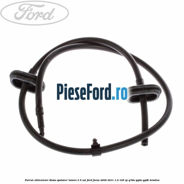 Furtun alimentare diuza spalator luneta 3/5 usi Ford Focus 2008-2011 1.8 125 cp Q7DA, QQDA, QQDB benzina