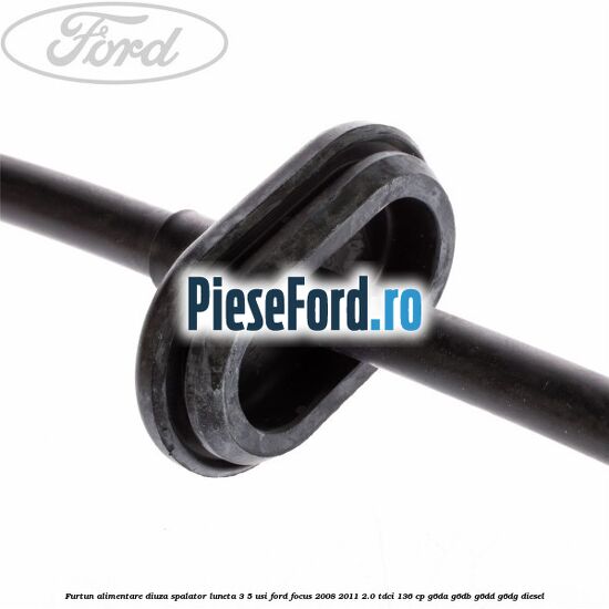 Furtun alimentare diuza spalator luneta 3/5 usi Ford Focus 2008-2011 2.0 TDCi 136 cp G6DA, G6DB, G6DD, G6DG diesel