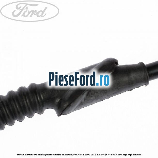 Furtun alimentare diuza spalator luneta cu eleron Ford Fiesta 2008-2012 1.4 97 cp RTJA, RTJB, SPJA, SPJC, SPJE benzina