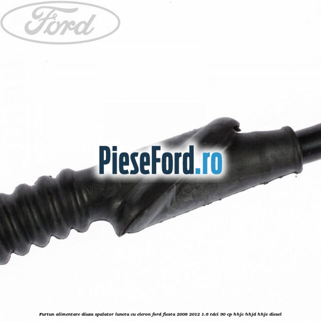 Furtun alimentare diuza spalator luneta cu eleron Ford Fiesta 2008-2012 1.6 TDCi 90 cp HHJC, HHJD, HHJE diesel