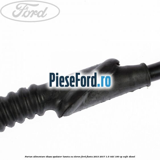 Furtun alimentare diuza spalator luneta cu eleron Ford Fiesta 2013-2017 1.5 TDCi 100 cp XUJH diesel