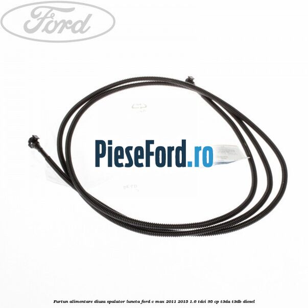 Furtun alimentare diuza spalator luneta Ford C-Max 2011-2015 1.6 TDCi 95 cp T3DA, T3DB diesel