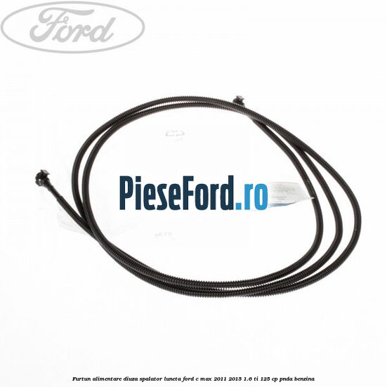 Furtun alimentare diuza spalator luneta Ford C-Max 2011-2015 1.6 Ti 125 cp PNDA benzina