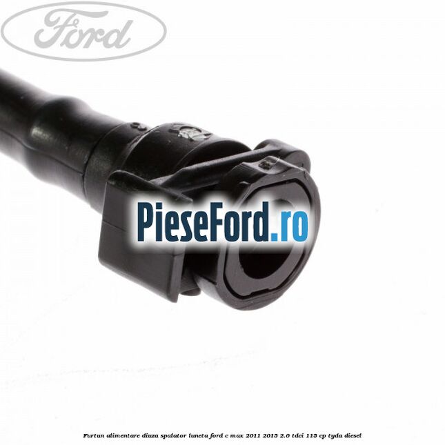 Furtun alimentare diuza spalator luneta Ford C-Max 2011-2015 2.0 TDCi 115 cp TYDA diesel