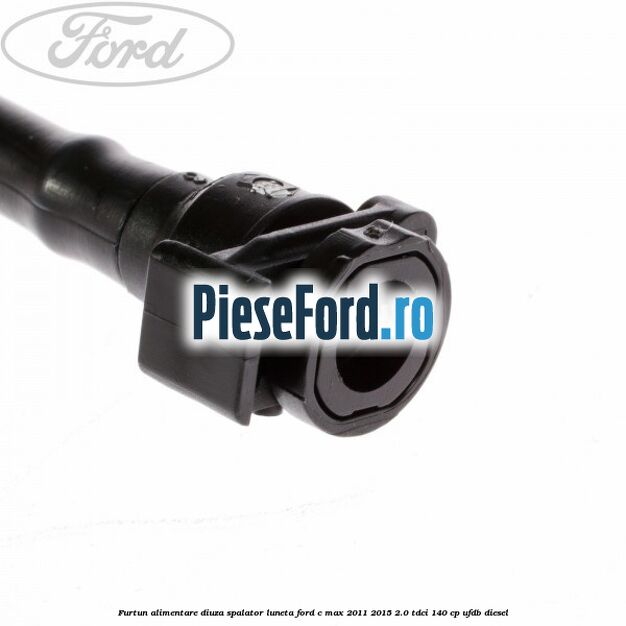 Furtun alimentare diuza spalator luneta Ford C-Max 2011-2015 2.0 TDCi 140 cp UFDB diesel