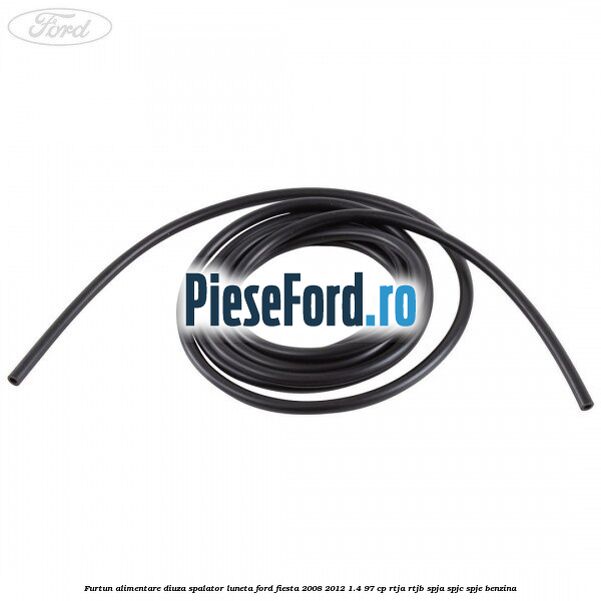 Furtun alimentare diuza spalator luneta Ford Fiesta 2008-2012 1.4 97 cp RTJA, RTJB, SPJA, SPJC, SPJE benzina