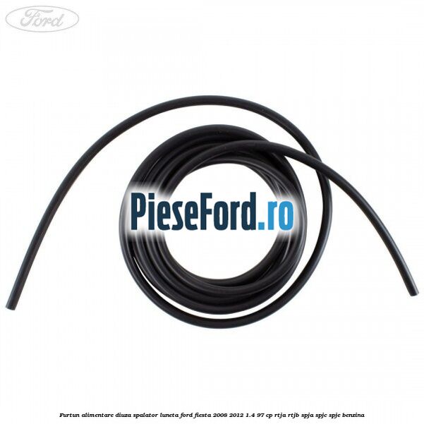 Furtun alimentare diuza spalator luneta Ford Fiesta 2008-2012 1.4 97 cp RTJA, RTJB, SPJA, SPJC, SPJE benzina