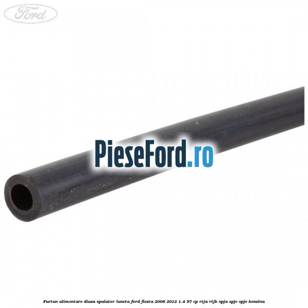 Furtun alimentare diuza spalator luneta Ford Fiesta 2008-2012 1.4 97 cp RTJA, RTJB, SPJA, SPJC, SPJE benzina
