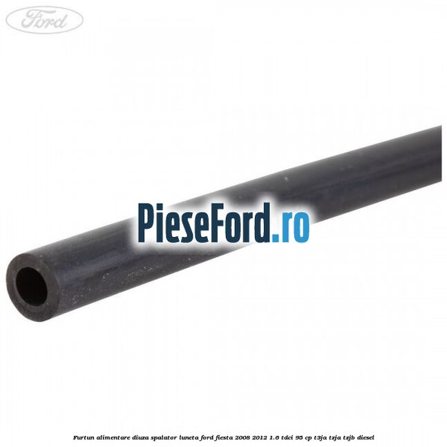 Furtun alimentare diuza spalator luneta Ford Fiesta 2008-2012 1.6 TDCi 95 cp T3JA, TZJA, TZJB diesel