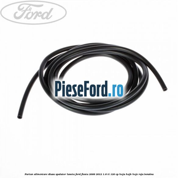 Furtun alimentare diuza spalator luneta Ford Fiesta 2008-2012 1.6 Ti 120 cp HXJA, HXJB, HXJE, RVJA benzina