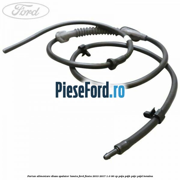 Furtun alimentare diuza spalator luneta Ford Fiesta 2013-2017 1.0 80 cp P4JA, P4JB, P4JC, P4JD benzina