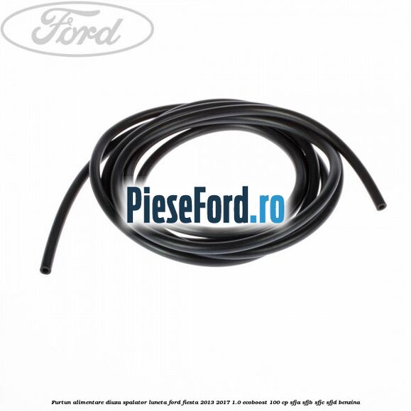 Furtun alimentare diuza spalator luneta Ford Fiesta 2013-2017 1.0 EcoBoost 100 cp SFJA, SFJB, SFJC, SFJD benzina