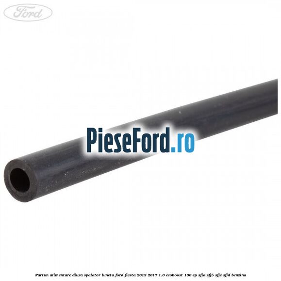 Furtun alimentare diuza spalator luneta Ford Fiesta 2013-2017 1.0 EcoBoost 100 cp SFJA, SFJB, SFJC, SFJD benzina