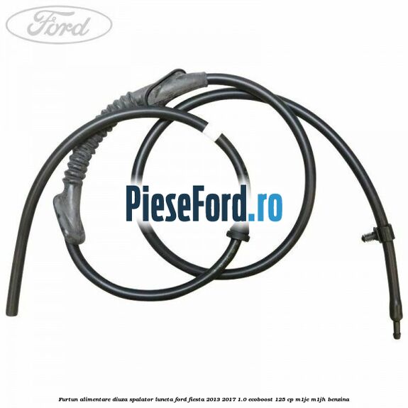 Furtun alimentare diuza spalator luneta Ford Fiesta 2013-2017 1.0 EcoBoost 125 cp M1JE, M1JH benzina