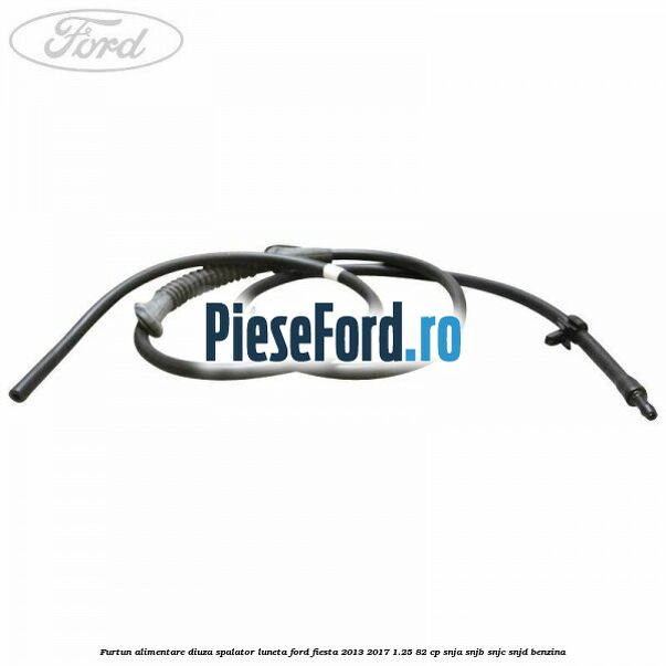 Furtun alimentare diuza spalator luneta Ford Fiesta 2013-2017 1.25 82 cp SNJA, SNJB, SNJC, SNJD benzina
