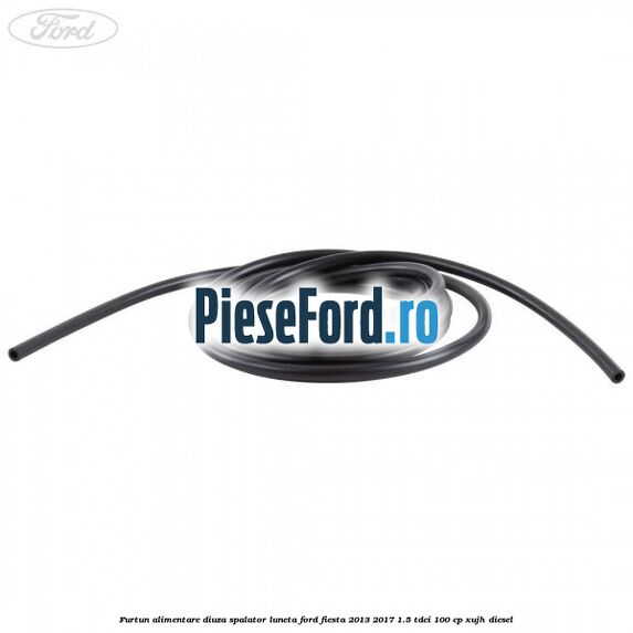 Furtun alimentare diuza spalator luneta Ford Fiesta 2013-2017 1.5 TDCi 100 cp Furtun alimentare diuza spalator luneta Ford Fiesta 2013-2017 1.5 TDCi 100 cp XUJH diesel