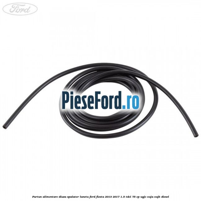 Furtun alimentare diuza spalator luneta Ford Fiesta 2013-2017 1.5 TDCi 75 cp UGJC, XUJA, XUJB diesel