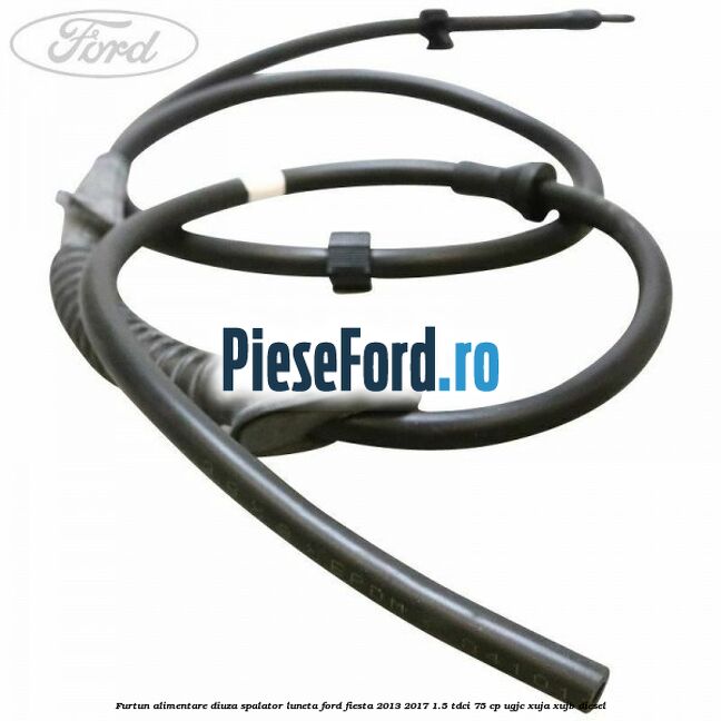 Furtun alimentare diuza spalator luneta Ford Fiesta 2013-2017 1.5 TDCi 75 cp UGJC, XUJA, XUJB diesel
