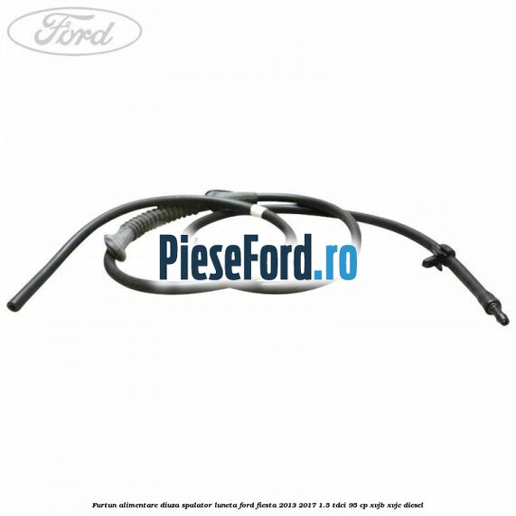 Furtun alimentare diuza spalator luneta Ford Fiesta 2013-2017 1.5 TDCi 95 cp XVJB, XVJC diesel