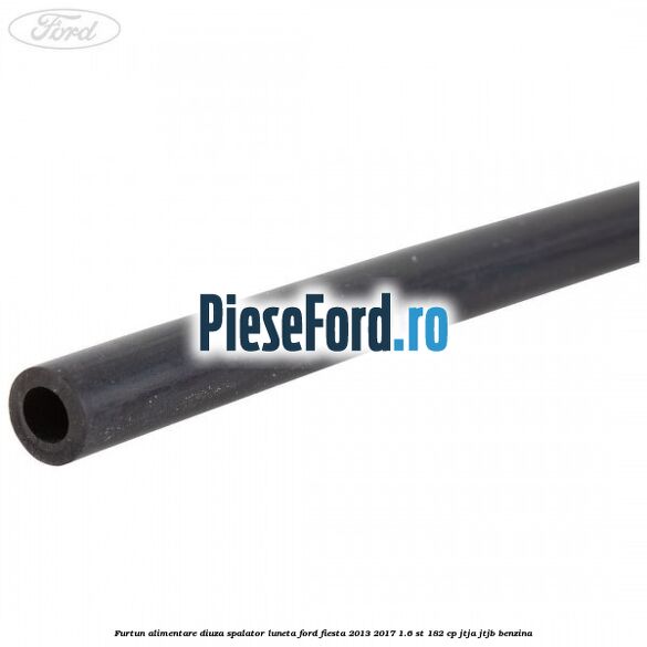 Furtun alimentare diuza spalator luneta Ford Fiesta 2013-2017 1.6 ST 182 cp Furtun alimentare diuza spalator luneta Ford Fiesta 2013-2017 1.6 ST 182 cp JTJA, JTJB benzina