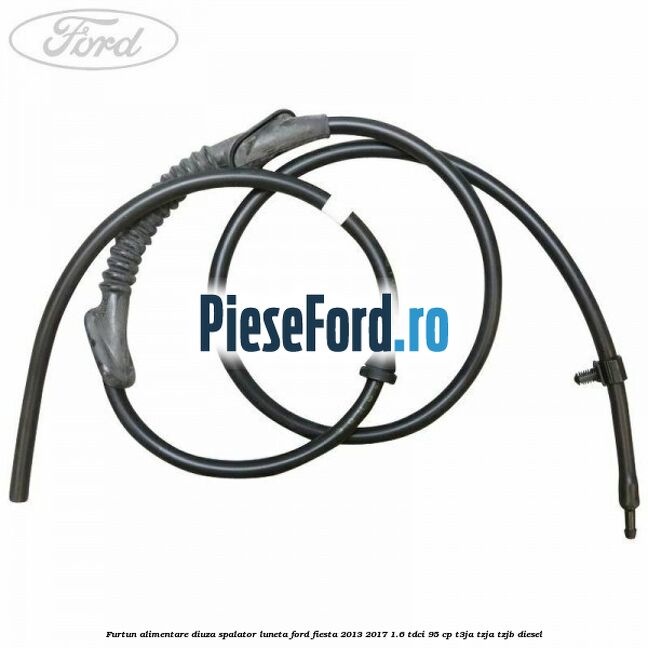 Furtun alimentare diuza spalator luneta Ford Fiesta 2013-2017 1.6 TDCi 95 cp T3JA, TZJA, TZJB diesel