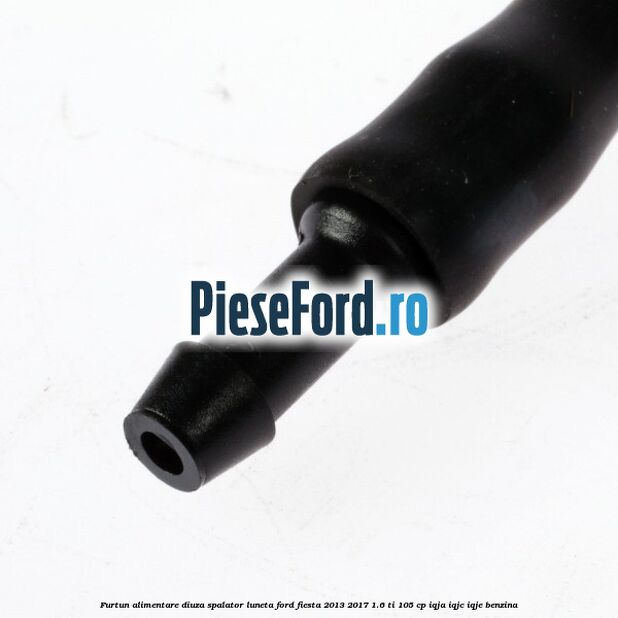 Furtun alimentare diuza spalator luneta Ford Fiesta 2013-2017 1.6 Ti 105 cp IQJA, IQJC, IQJE benzina