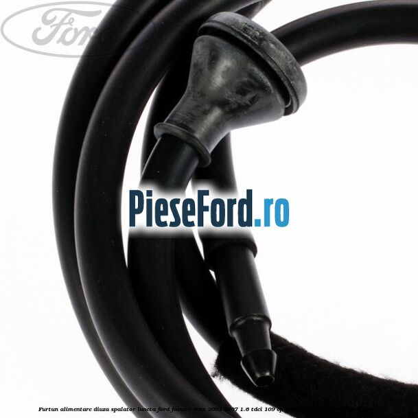 Furtun alimentare diuza spalator luneta Ford Focus C-Max 2003-2007 1.6 TDCi 109 cp G8DA, G8DB, G8DD, G8DE, G8DF diesel