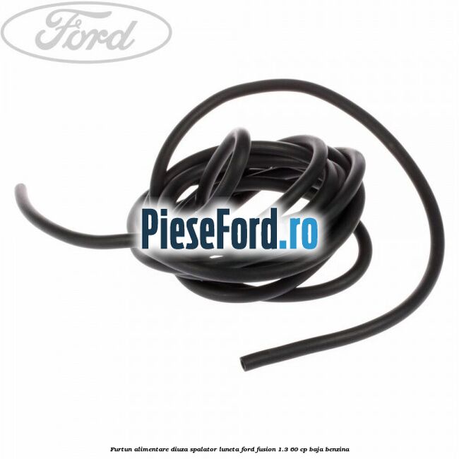 Furtun alimentare diuza spalator luneta Ford Fusion 1.3 60 cp BAJA benzina