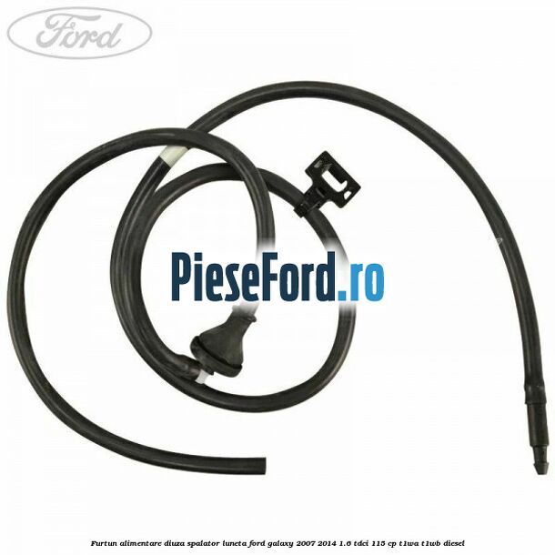 Furtun alimentare diuza spalator luneta Ford Galaxy 2007-2014 1.6 TDCi 115 cp T1WA, T1WB diesel