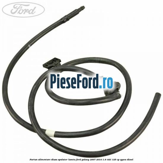 Furtun alimentare diuza spalator luneta Ford Galaxy 2007-2014 1.8 TDCi 125 cp QYWA diesel