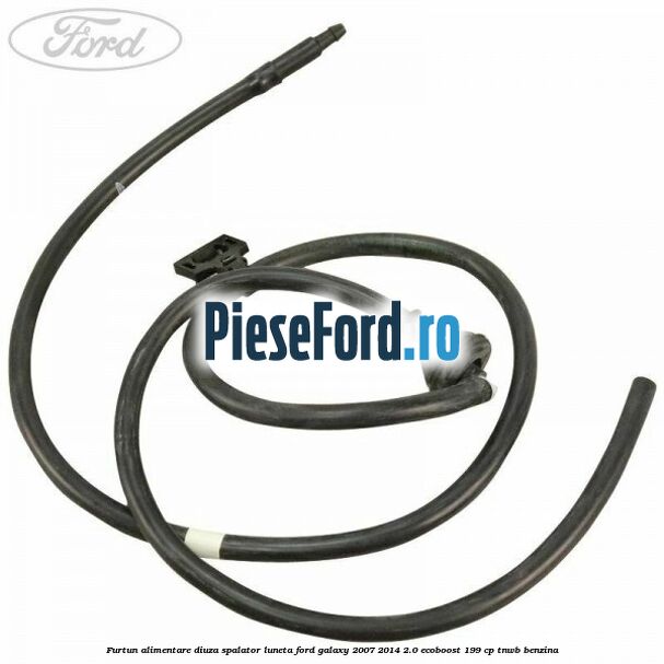 Furtun alimentare diuza spalator luneta Ford Galaxy 2007-2014 2.0 EcoBoost 199 cp TNWB benzina