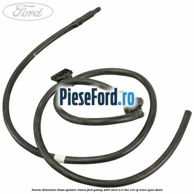 Furtun alimentare diuza spalator luneta Ford Galaxy 2007-2014 2.0 TDCi 115 cp KLWA, TYWA diesel