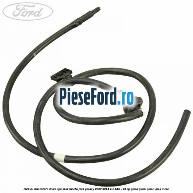 Furtun alimentare diuza spalator luneta Ford Galaxy 2007-2014 2.0 TDCi 140 cp QXWA, QXWB, QXWC, UFWA diesel