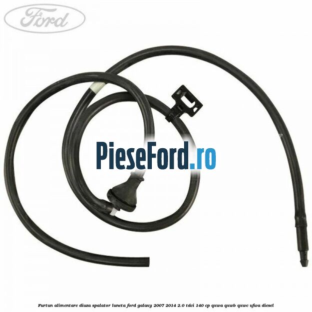 Furtun alimentare diuza spalator luneta Ford Galaxy 2007-2014 2.0 TDCi 140 cp QXWA, QXWB, QXWC, UFWA diesel