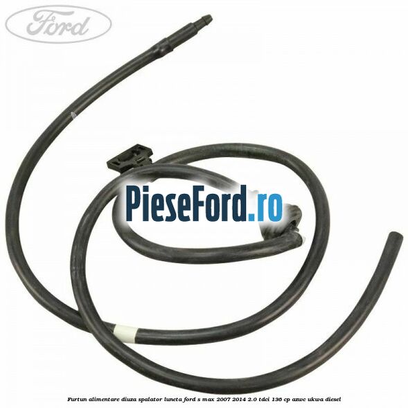 Furtun alimentare diuza spalator luneta Ford S-Max 2007-2014 2.0 TDCi 136 cp Furtun alimentare diuza spalator luneta Ford S-Max 2007-2014 2.0 TDCi 136 cp AZWC, UKWA diesel