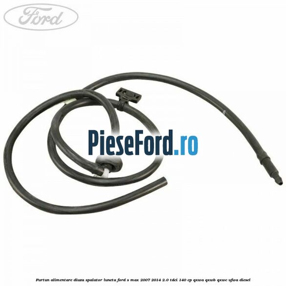 Furtun alimentare diuza spalator luneta Ford S-Max 2007-2014 2.0 TDCi 140 cp QXWA, QXWB, QXWC, UFWA diesel
