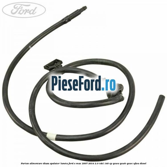 Furtun alimentare diuza spalator luneta Ford S-Max 2007-2014 2.0 TDCi 140 cp QXWA, QXWB, QXWC, UFWA diesel