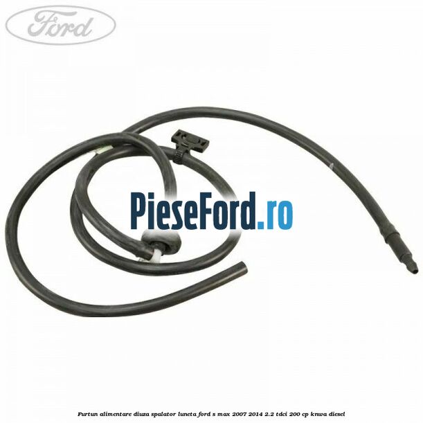 Furtun alimentare diuza spalator luneta Ford S-Max 2007-2014 2.2 TDCi 200 cp KNWA diesel