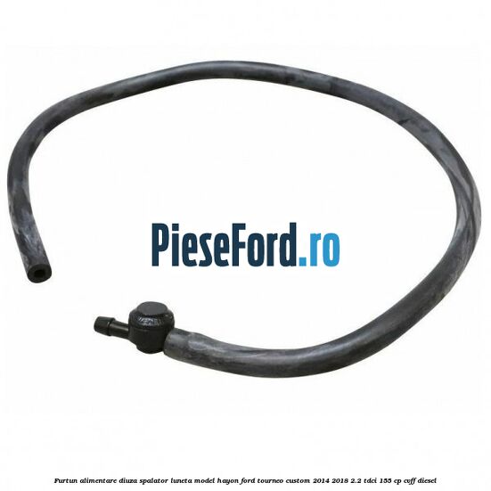 Furtun alimentare diuza spalator luneta model hayon Ford Tourneo Custom 2014-2018 2.2 TDCi 155 cp CVFF diesel